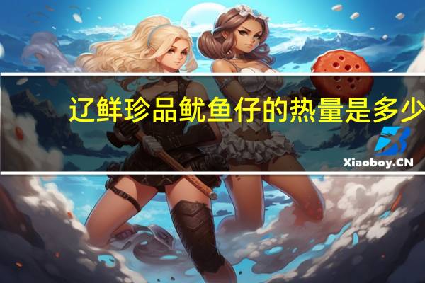 辽鲜珍品 鱿鱼仔的热量是多少