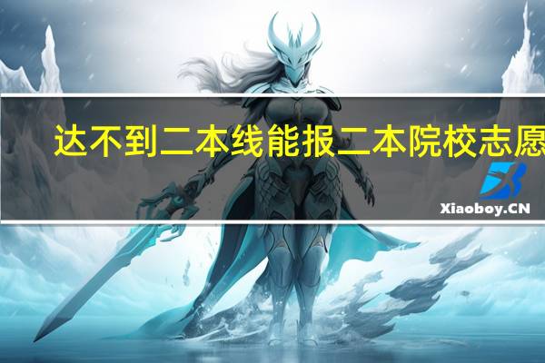 达不到二本线能报二本院校志愿吗
