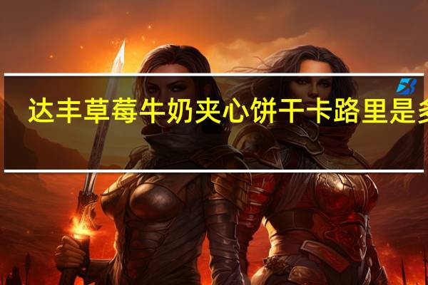 达丰 草莓牛奶夹心饼干卡路里是多少