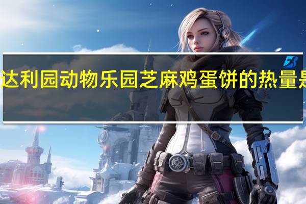 达利园 动物乐园芝麻鸡蛋饼的热量是多少