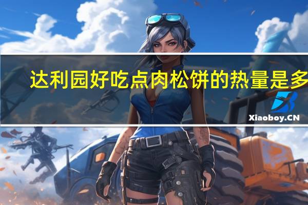 达利园好吃点 肉松饼的热量是多少