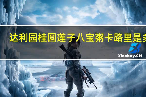 达利园 桂圆莲子八宝粥卡路里是多少