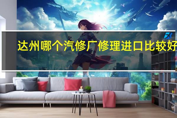 达州哪个汽修厂修理进口比较好点