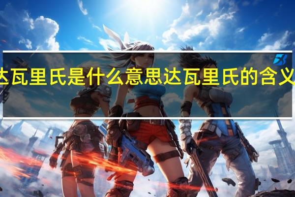 达瓦里氏是什么意思 达瓦里氏的含义是什么？