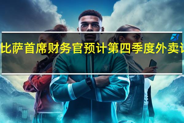 达美乐比萨首席财务官预计第四季度外卖订单量将增加