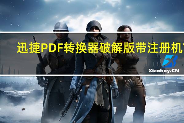 迅捷PDF转换器破解版带注册机 V8.7.8.1 免注册码版（迅捷PDF转换器破解版带注册机 V8.7.8.1 免注册码版功能简介）