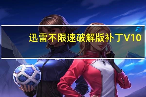 迅雷不限速破解版补丁 V10.1.33.770 绿色免费版（迅雷不限速破解版补丁 V10.1.33.770 绿色免费版功能简介）