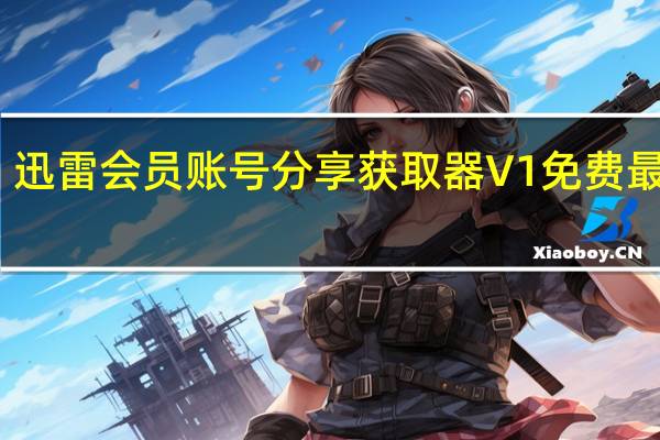 迅雷会员账号分享获取器 V1 免费最新版(迅雷会员账号分享获取器 V1 免费最新版功能简介)