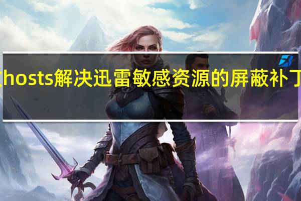 迅雷修改hosts解决迅雷敏感资源的屏蔽补丁 V2017 最新版（迅雷修改hosts解决迅雷敏感资源的屏蔽补丁 V2017 最新版功能简介）
