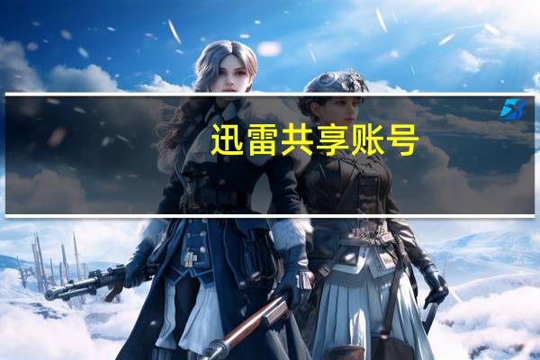 迅雷共享账号（迅雷共享）