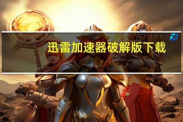 迅雷加速器破解版下载（迅雷加速器VIP账号）