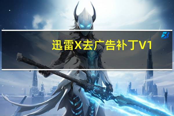 迅雷X去广告补丁 V1.0 绿色免费版（迅雷X去广告补丁 V1.0 绿色免费版功能简介）