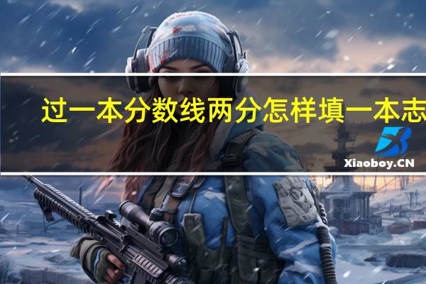 过一本分数线两分怎样填一本志愿