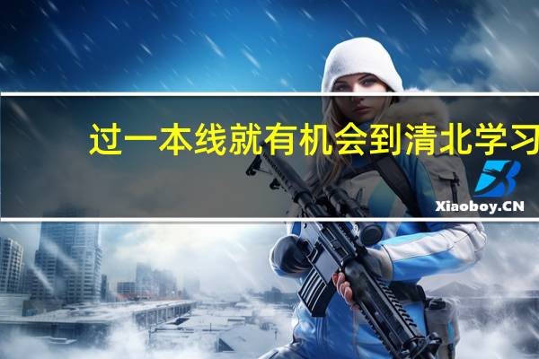 过一本线就有机会到清北学习