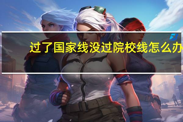 过了国家线没过院校线怎么办