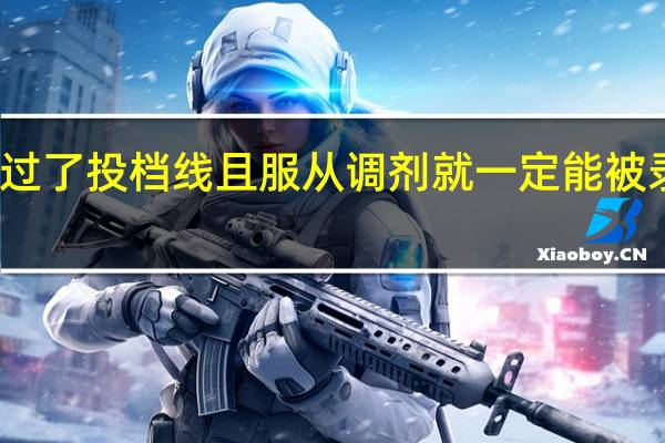 过了投档线且服从调剂就一定能被录取吗