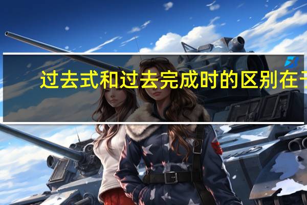 过去式和过去完成时的区别在于