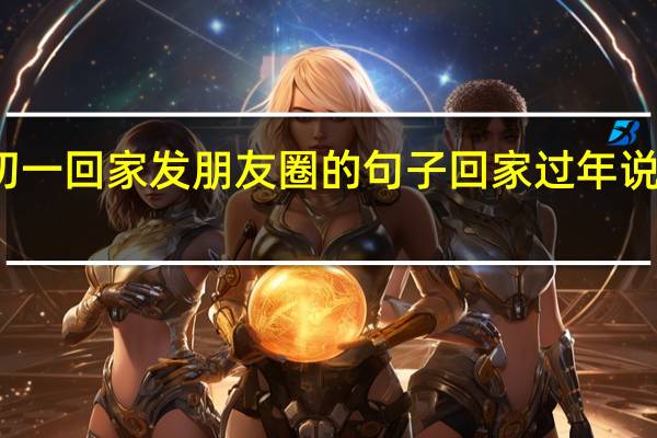 过年初一回家发朋友圈的句子 回家过年说说发朋友圈