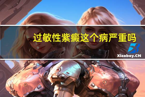 过敏性紫癜这个病严重吗（过敏性紫癜能自愈吗）