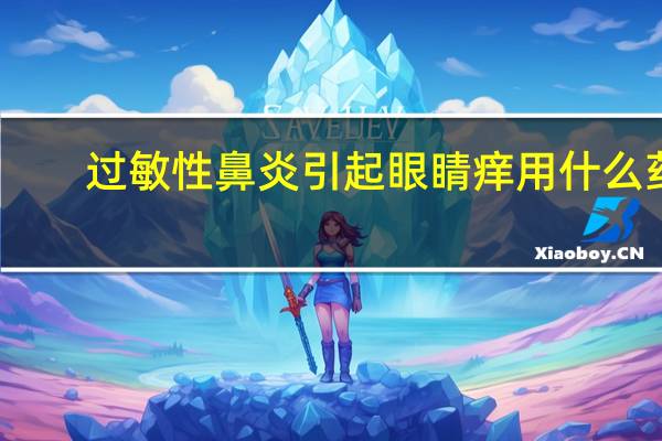 过敏性鼻炎引起眼睛痒用什么药(过敏性鼻炎眼睛痒是怎么回事)