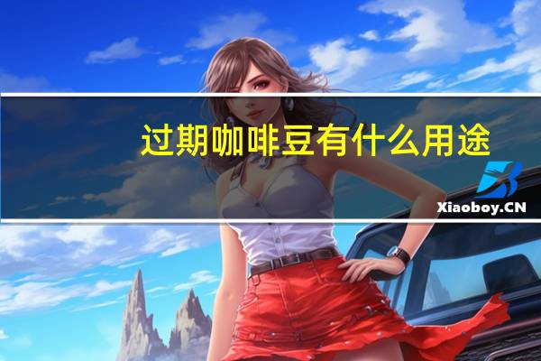 过期咖啡豆有什么用途（过期咖啡豆的妙用）
