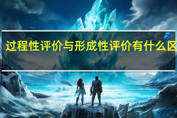 过程性评价与形成性评价有什么区别呢