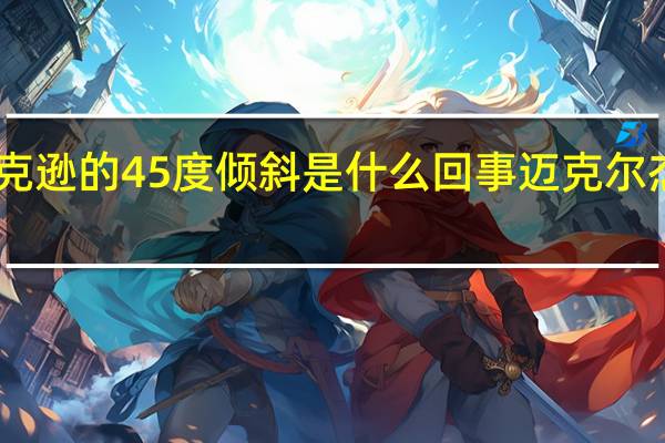 迈克尔杰克逊的45度倾斜是什么回事 迈克尔杰克逊倾斜45度