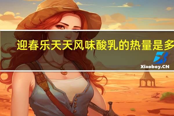 迎春乐 天天风味酸乳的热量是多少
