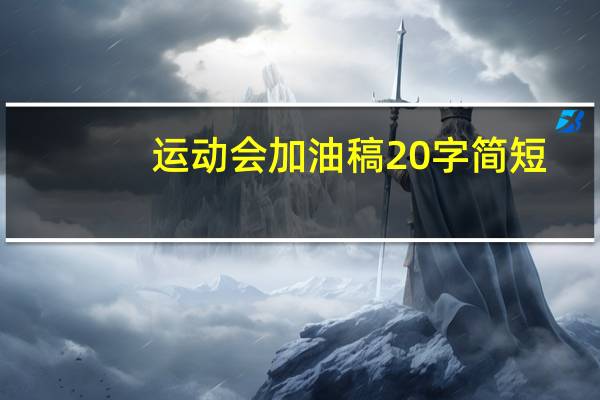 运动会加油稿20字简短（运动会加油稿20字）