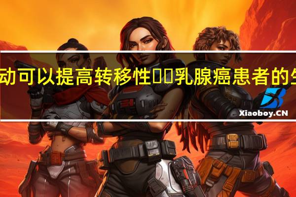运动可以提高转移性​​乳腺癌患者的生活质量