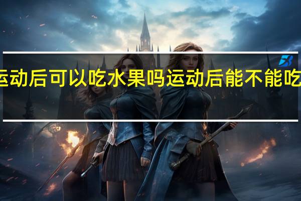 运动后可以吃水果吗 运动后能不能吃些水果