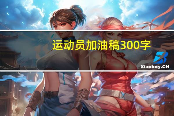 运动员加油稿300字（加油稿300字）
