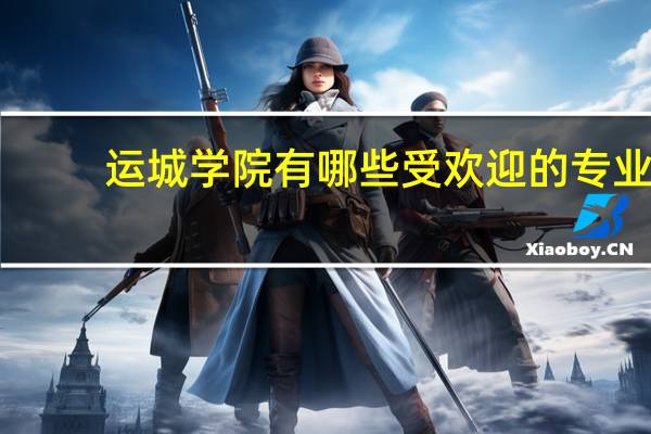 运城学院有哪些受欢迎的专业