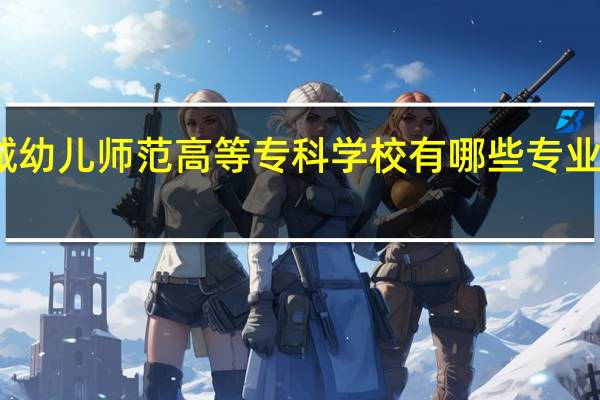 运城幼儿师范高等专科学校有哪些专业可供选择