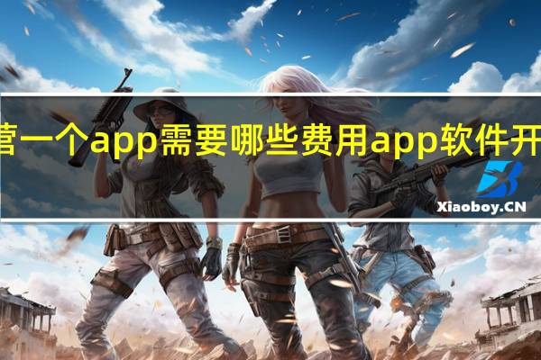 运营一个app需要哪些费用 app软件开发的费用