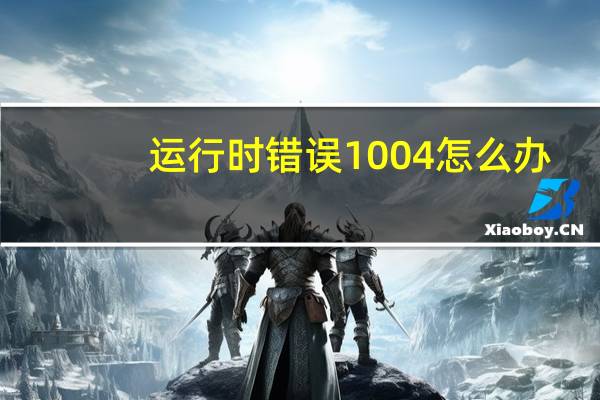 运行时错误1004怎么办(运行时错误1004)