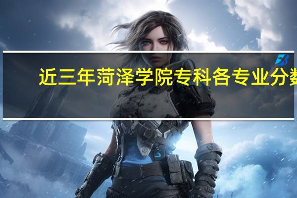 近三年菏泽学院专科各专业分数