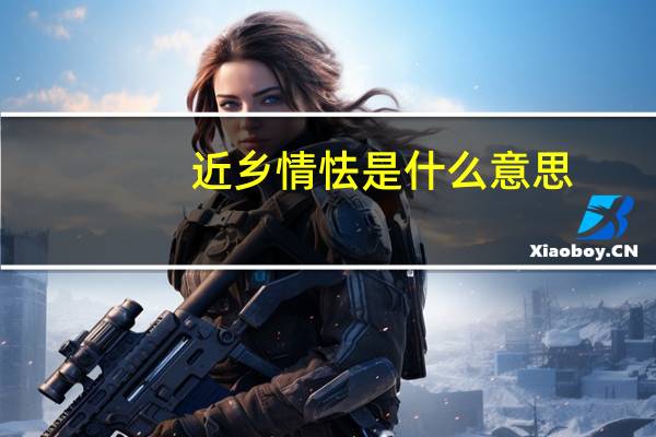 近乡情怯是什么意思