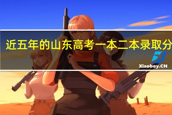 近五年的山东高考一本二本录取分数线