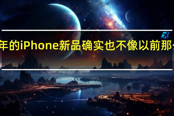 近几年的iPhone新品确实也不像以前那么吸引人了