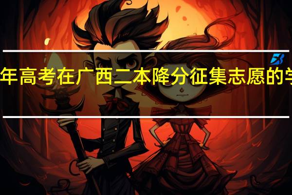 近几年高考在广西二本降分征集志愿的学校有哪些
