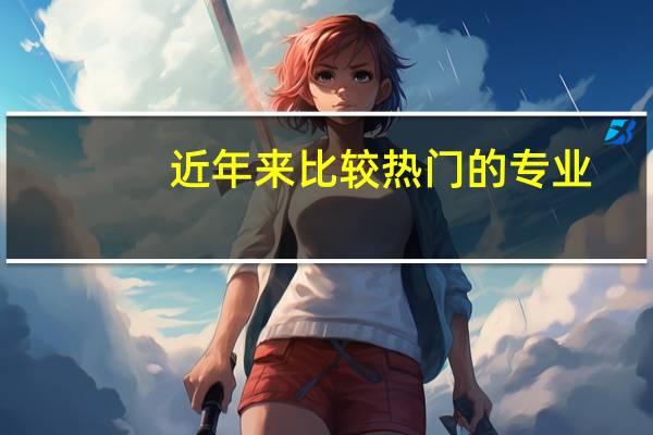 近年来比较热门的专业