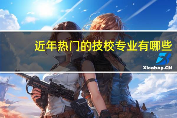 近年热门的技校专业有哪些