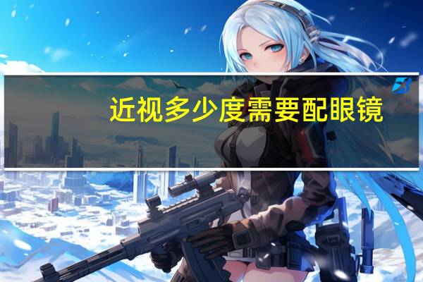 近视多少度需要配眼镜？