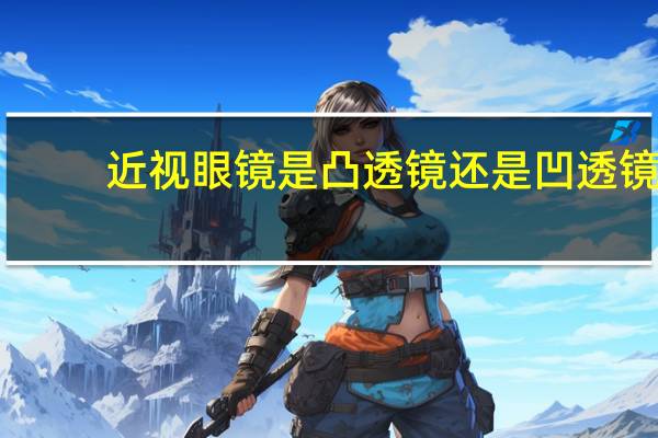 近视眼镜是凸透镜还是凹透镜?