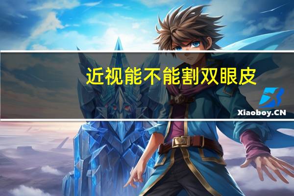 近视能不能割双眼皮？近视眼可以做双眼皮手术吗