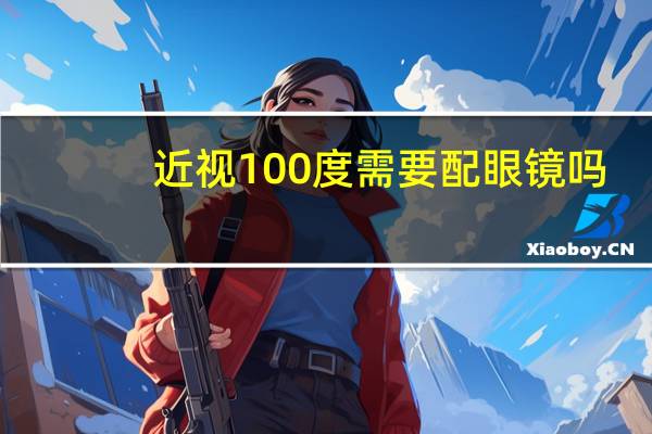 近视100度需要配眼镜吗