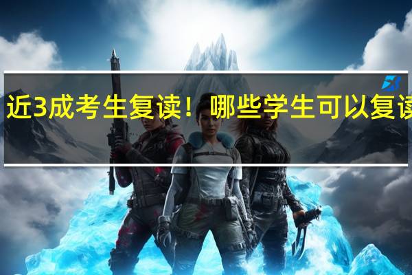 近3成考生复读！哪些学生可以复读成功