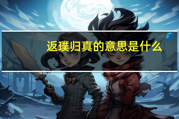 返璞归真的意思是什么（返璞归真）