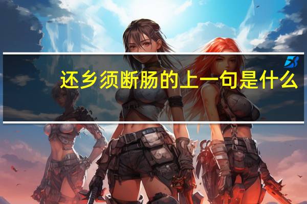 还乡须断肠的上一句是什么